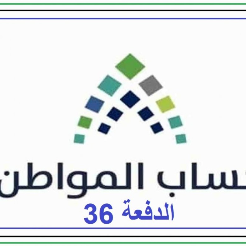 موعد ايداع وصرف الدفعة 36 من حساب المواطن
